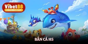 Bắn Cá H5 - Trải Nghiệm Thú Vị Và Hấp Dẫn Ngay Tại Vibet88