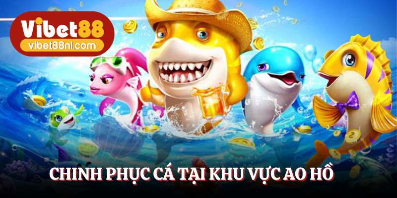 Chinh phục cá tại khu vực ao hồ