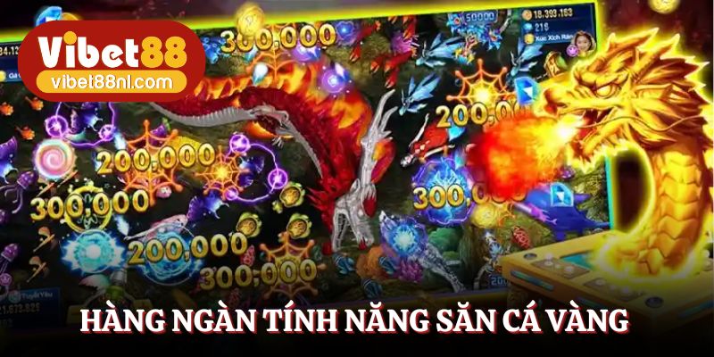 Hàng ngàn tính năng săn cá vàng