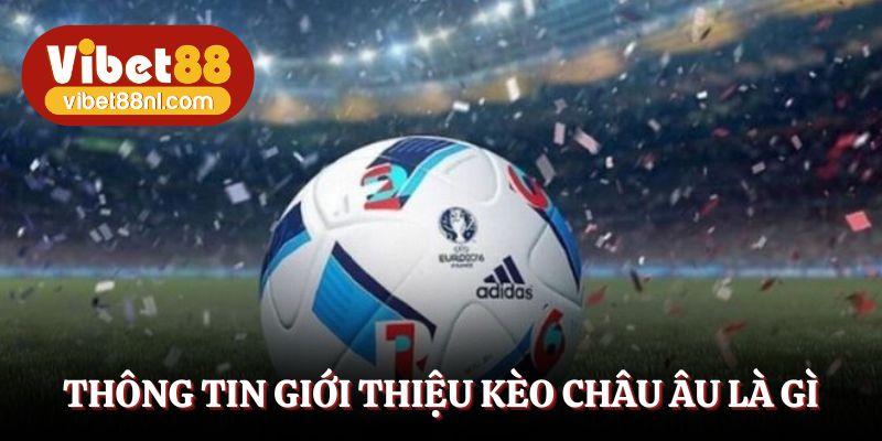 Thông tin giới thiệu kèo châu Âu là gì