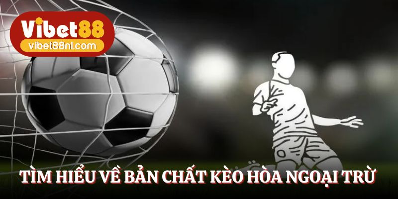 Tìm hiểu về bản chất kèo hòa ngoại trừ