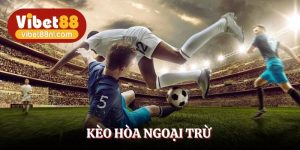 Kèo Hòa Ngoại Trừ - Mánh Cược Bắt Bài Cao Thủ Sân Cỏ Vibet88