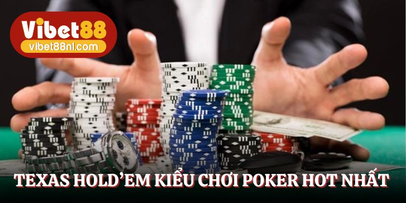 Texas Hold’em kiểu chơi Poker hot nhất tại Vibet88