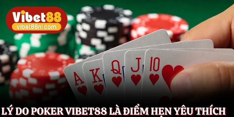 Lý do Poker Vibet88 là điểm hẹn yêu thích của cao thủ