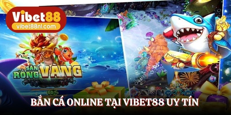 Bắn cá online tại Vibet88 uy tín