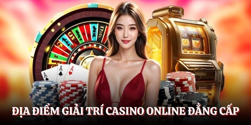 Địa điểm giải trí casino online đẳng cấp quốc tế