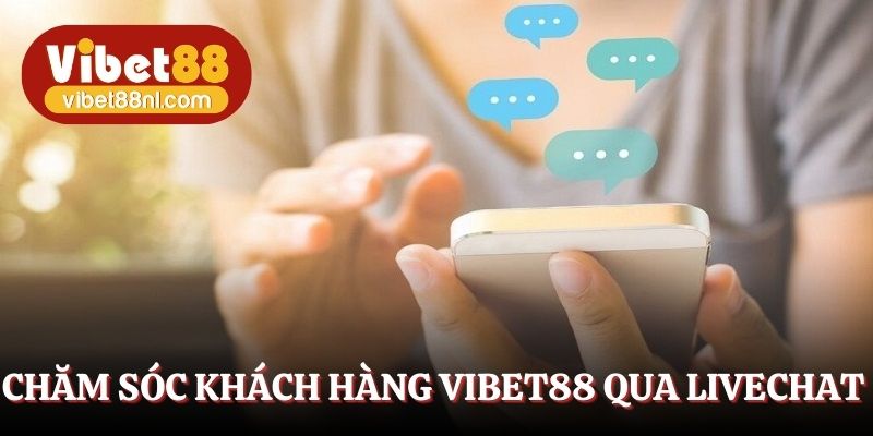 Chăm sóc khách hàng Vibet88 tiện lợi qua livechat