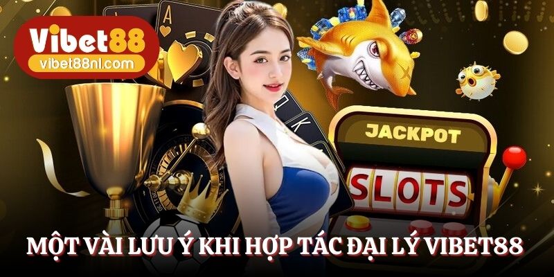 Một vài lưu ý khi hợp tác đại lý Vibet88