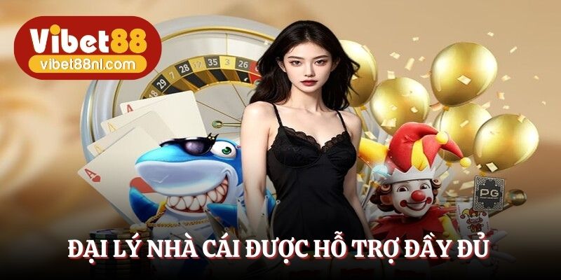 Đại lý nhà cái được hỗ trợ đầy đủ
