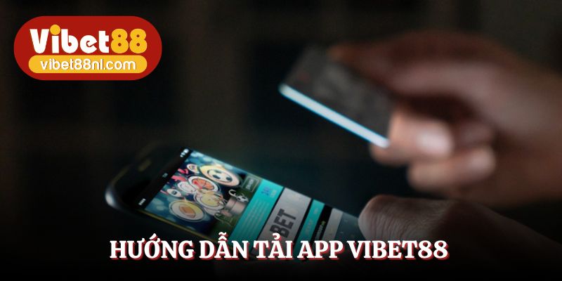 Thực hiện tải app Vibet88 nhanh chóng qua các bước