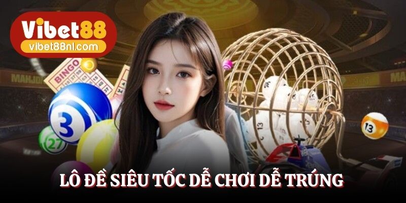 Lô đề siêu tốc dễ chơi dễ trúng